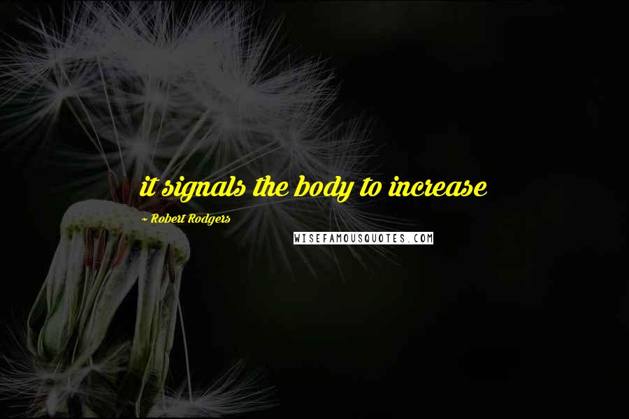 Robert Rodgers Quotes: it signals the body to increase