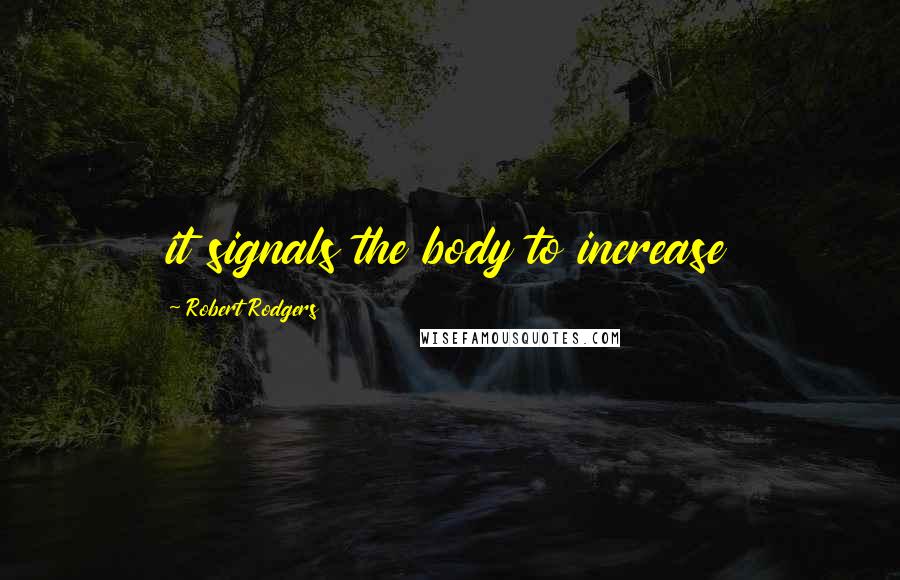 Robert Rodgers Quotes: it signals the body to increase