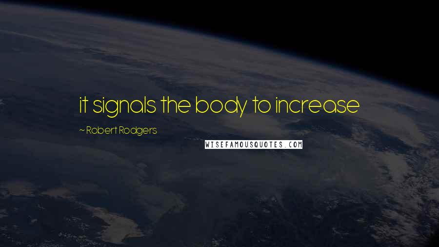 Robert Rodgers Quotes: it signals the body to increase