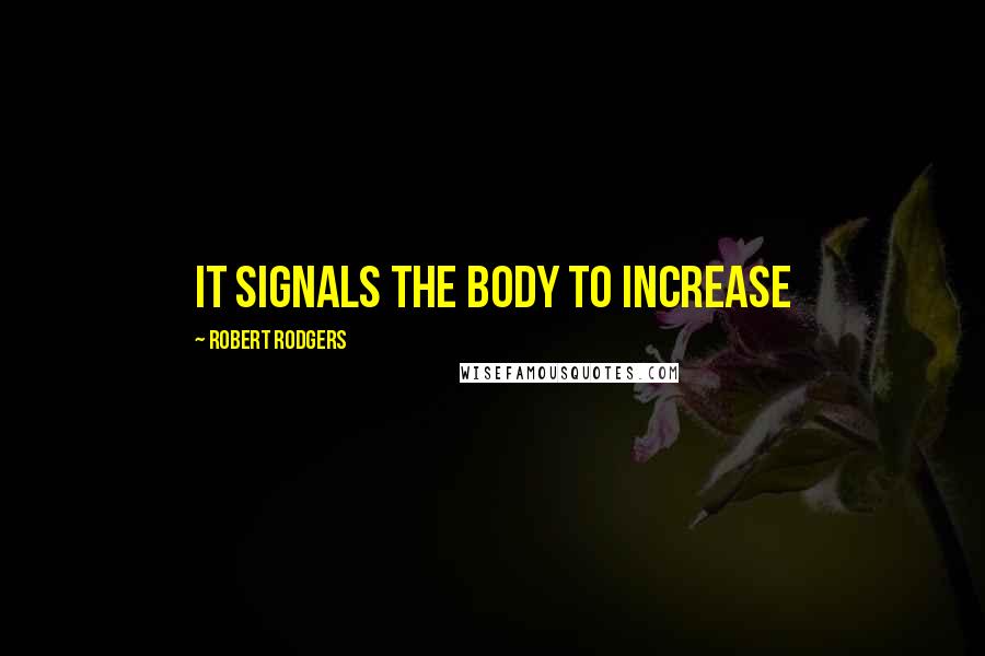 Robert Rodgers Quotes: it signals the body to increase