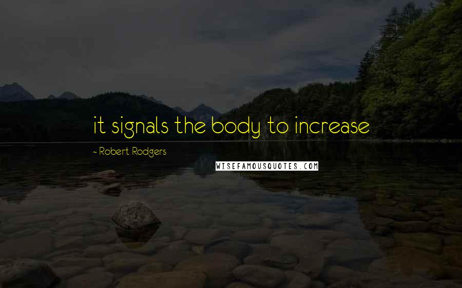 Robert Rodgers Quotes: it signals the body to increase