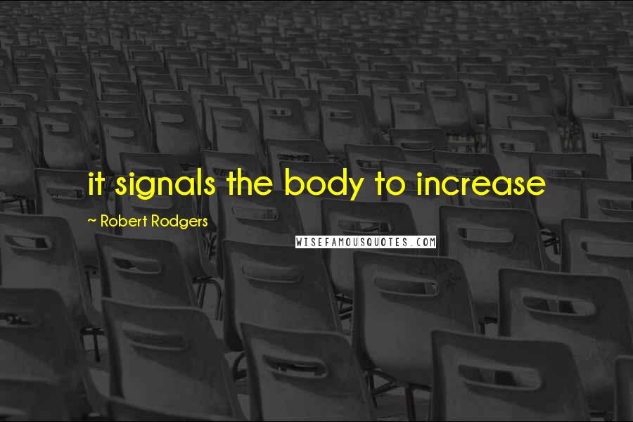 Robert Rodgers Quotes: it signals the body to increase