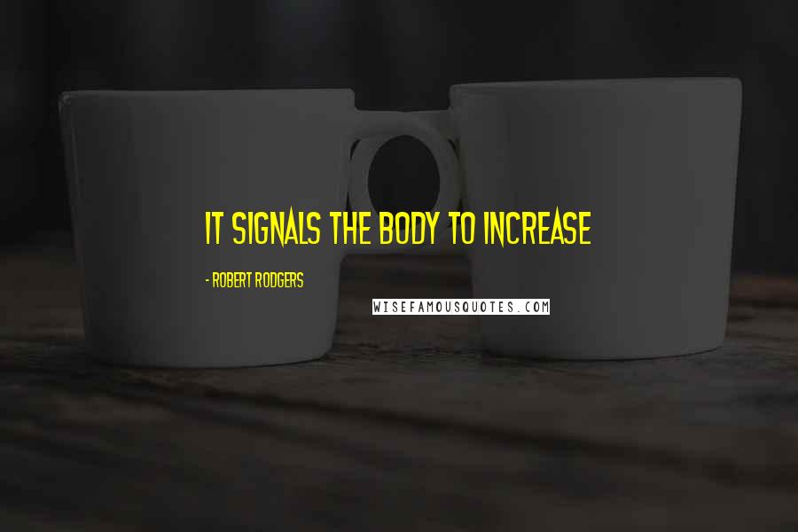 Robert Rodgers Quotes: it signals the body to increase