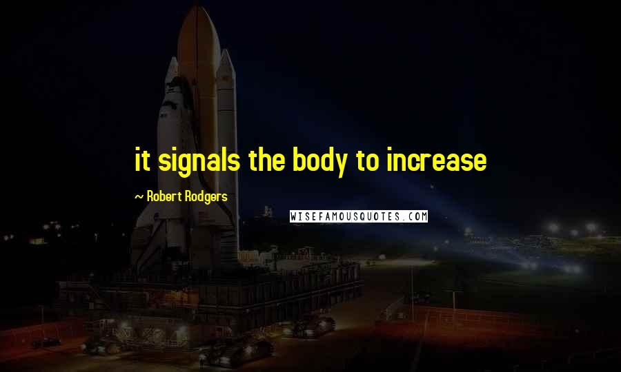 Robert Rodgers Quotes: it signals the body to increase