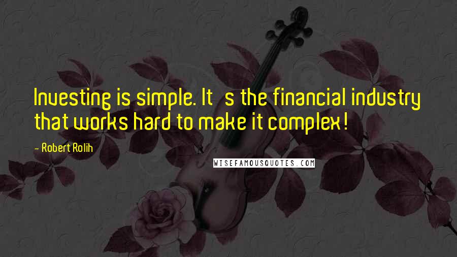 Robert Rolih Quotes: Investing is simple. It's the financial industry that works hard to make it complex!