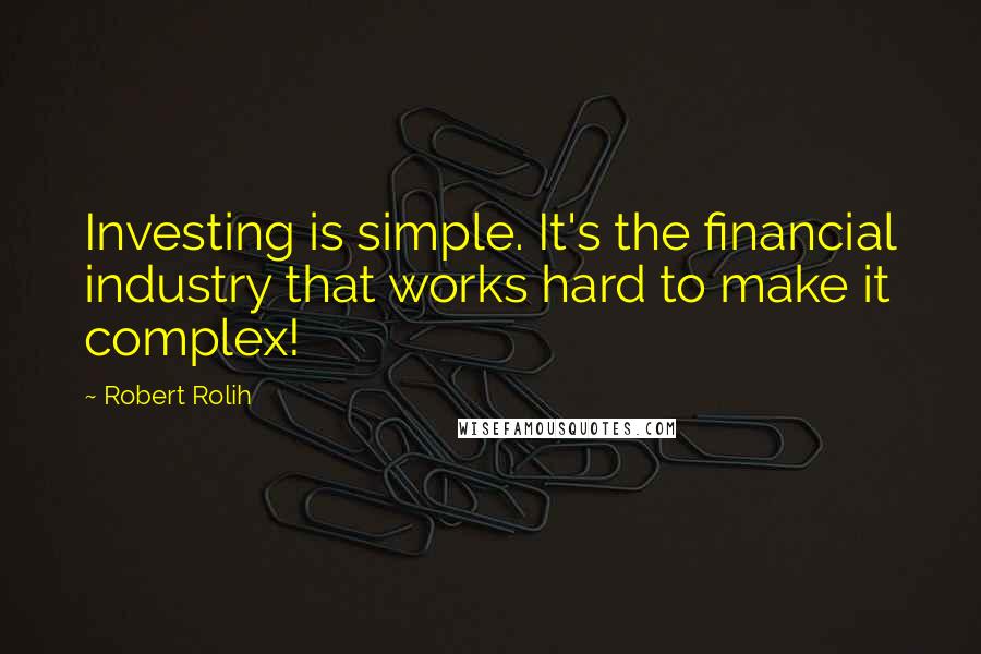 Robert Rolih Quotes: Investing is simple. It's the financial industry that works hard to make it complex!