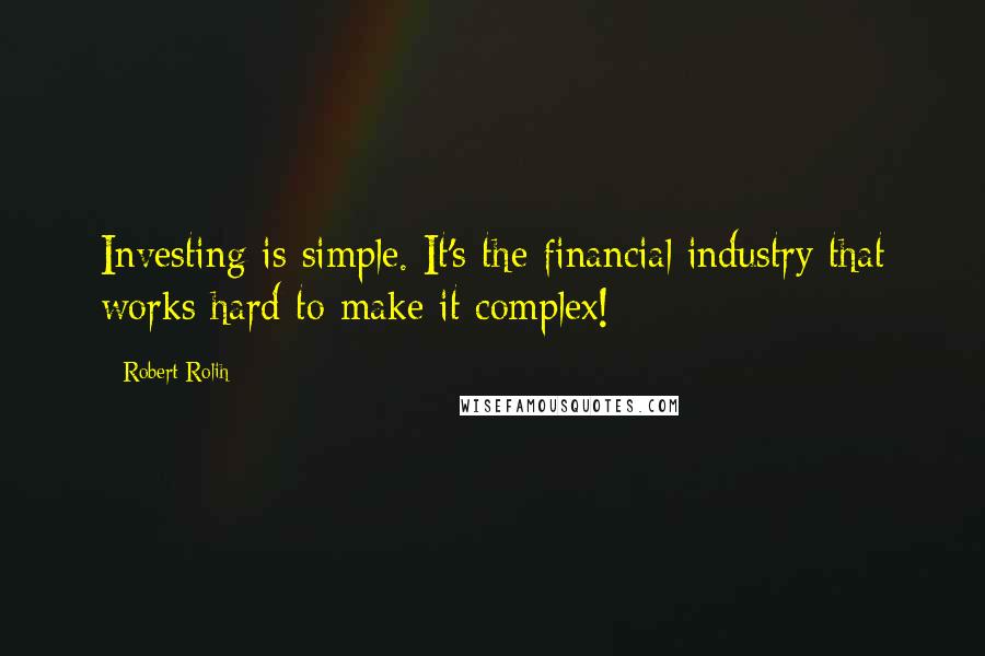 Robert Rolih Quotes: Investing is simple. It's the financial industry that works hard to make it complex!