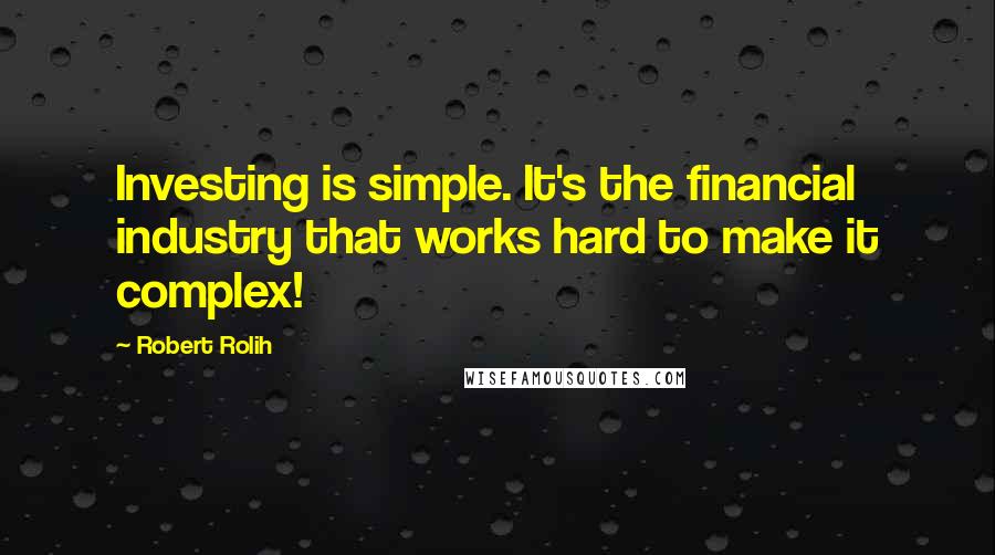 Robert Rolih Quotes: Investing is simple. It's the financial industry that works hard to make it complex!