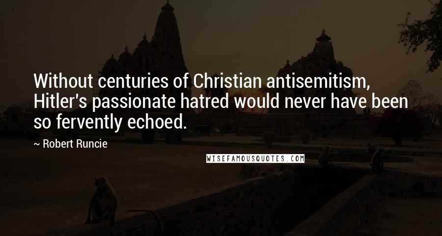 Robert Runcie Quotes: Without centuries of Christian antisemitism, Hitler's passionate hatred would never have been so fervently echoed.