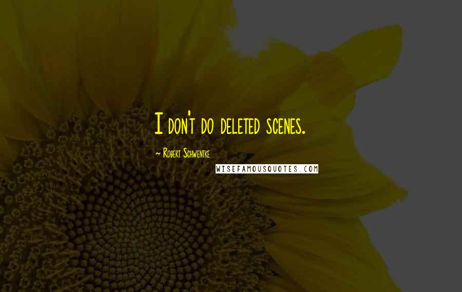 Robert Schwentke Quotes: I don't do deleted scenes.