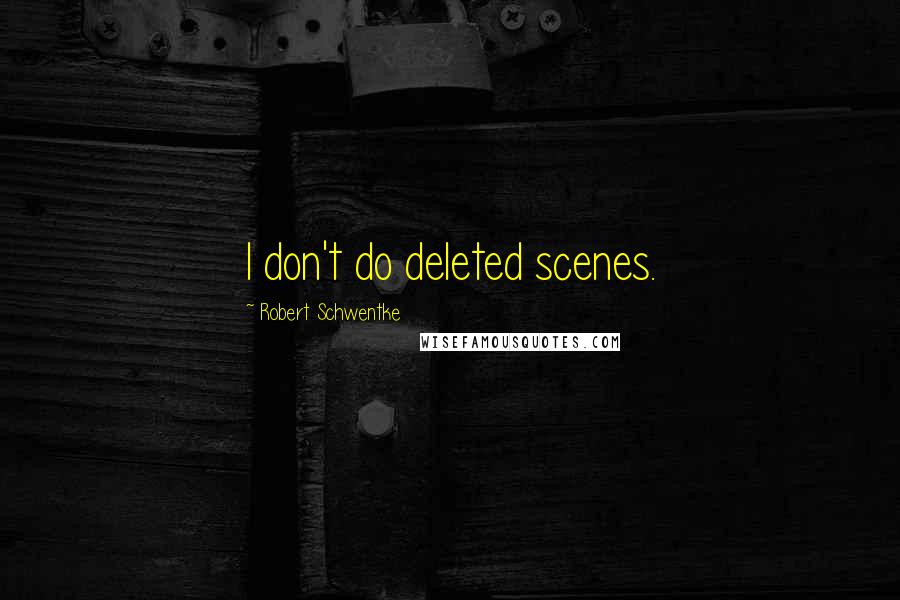 Robert Schwentke Quotes: I don't do deleted scenes.
