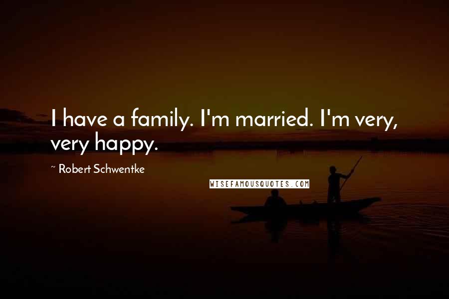 Robert Schwentke Quotes: I have a family. I'm married. I'm very, very happy.