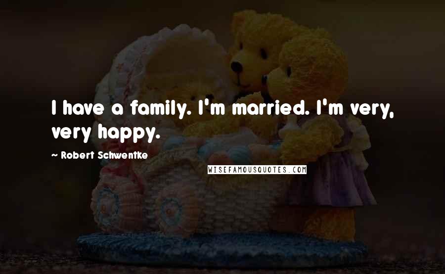 Robert Schwentke Quotes: I have a family. I'm married. I'm very, very happy.
