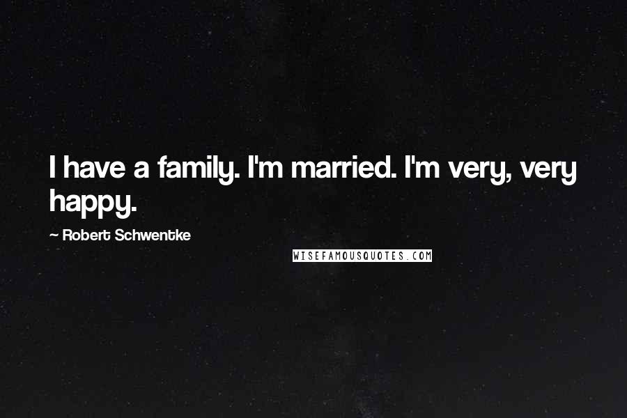 Robert Schwentke Quotes: I have a family. I'm married. I'm very, very happy.