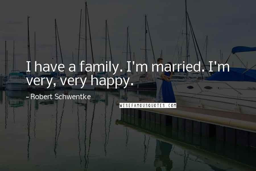 Robert Schwentke Quotes: I have a family. I'm married. I'm very, very happy.