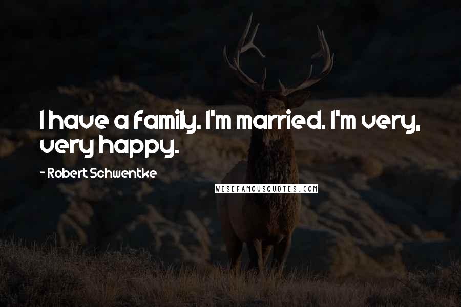 Robert Schwentke Quotes: I have a family. I'm married. I'm very, very happy.