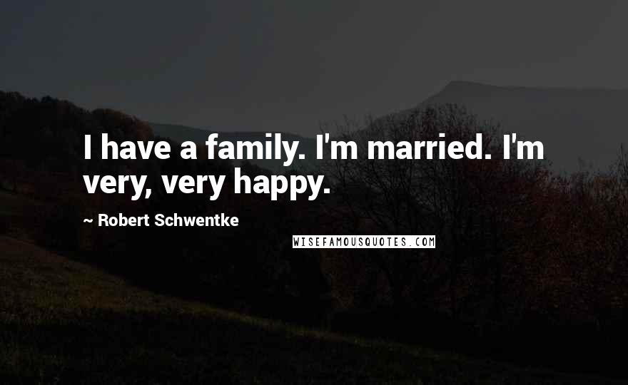 Robert Schwentke Quotes: I have a family. I'm married. I'm very, very happy.