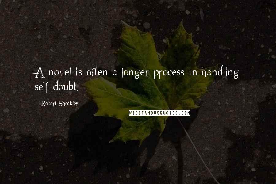 Robert Sheckley Quotes: A novel is often a longer process in handling self-doubt.