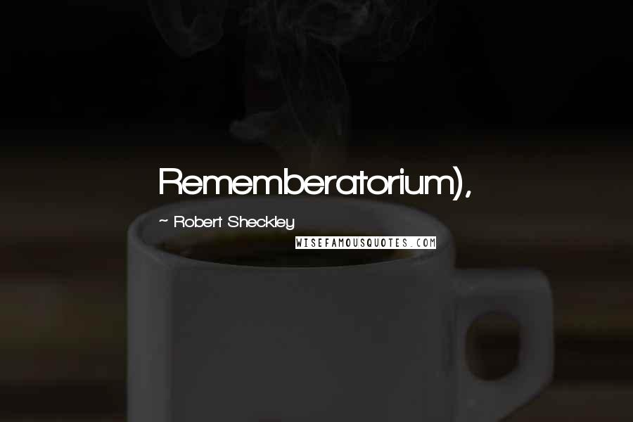 Robert Sheckley Quotes: Rememberatorium),