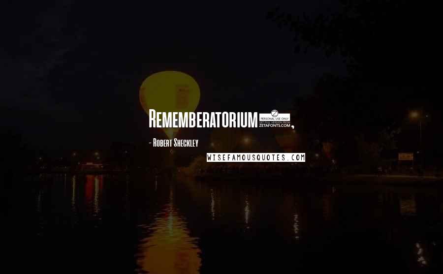 Robert Sheckley Quotes: Rememberatorium),