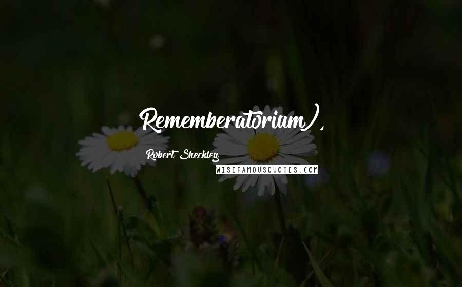 Robert Sheckley Quotes: Rememberatorium),