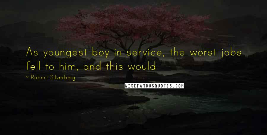 Robert Silverberg Quotes: As youngest boy in service, the worst jobs fell to him, and this would