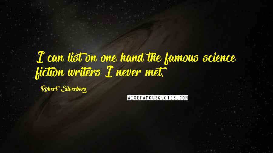 Robert Silverberg Quotes: I can list on one hand the famous science fiction writers I never met.