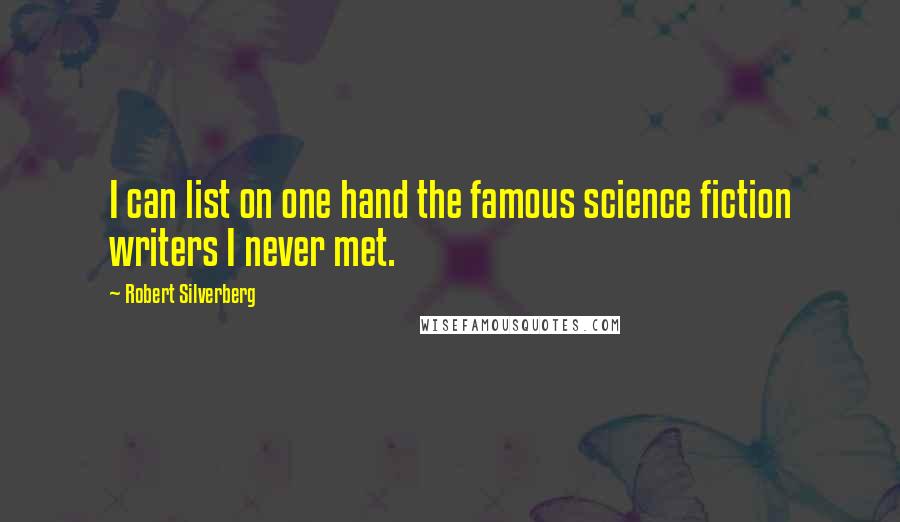 Robert Silverberg Quotes: I can list on one hand the famous science fiction writers I never met.