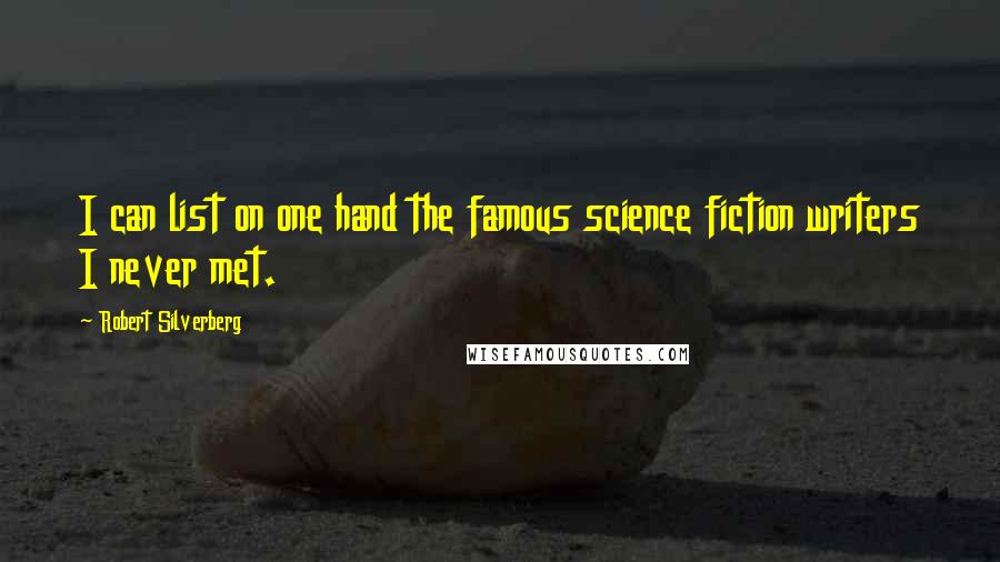 Robert Silverberg Quotes: I can list on one hand the famous science fiction writers I never met.