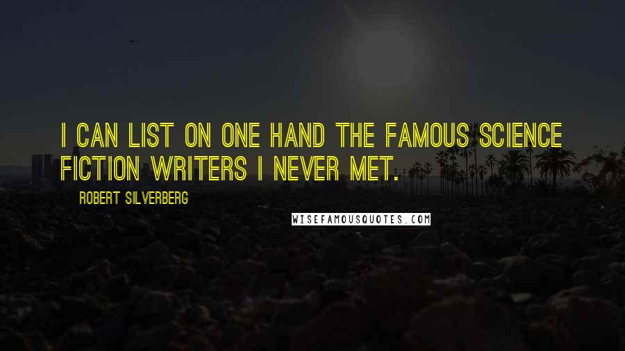 Robert Silverberg Quotes: I can list on one hand the famous science fiction writers I never met.