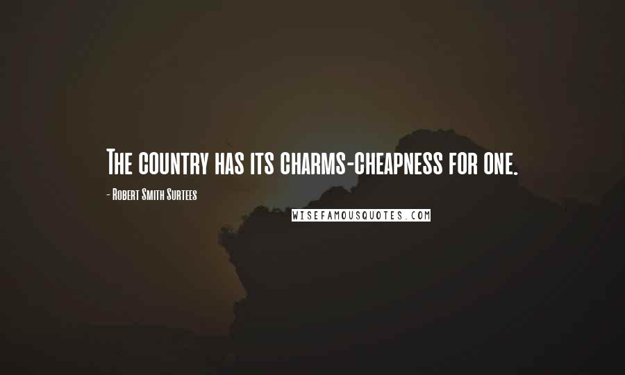 Robert Smith Surtees Quotes: The country has its charms-cheapness for one.