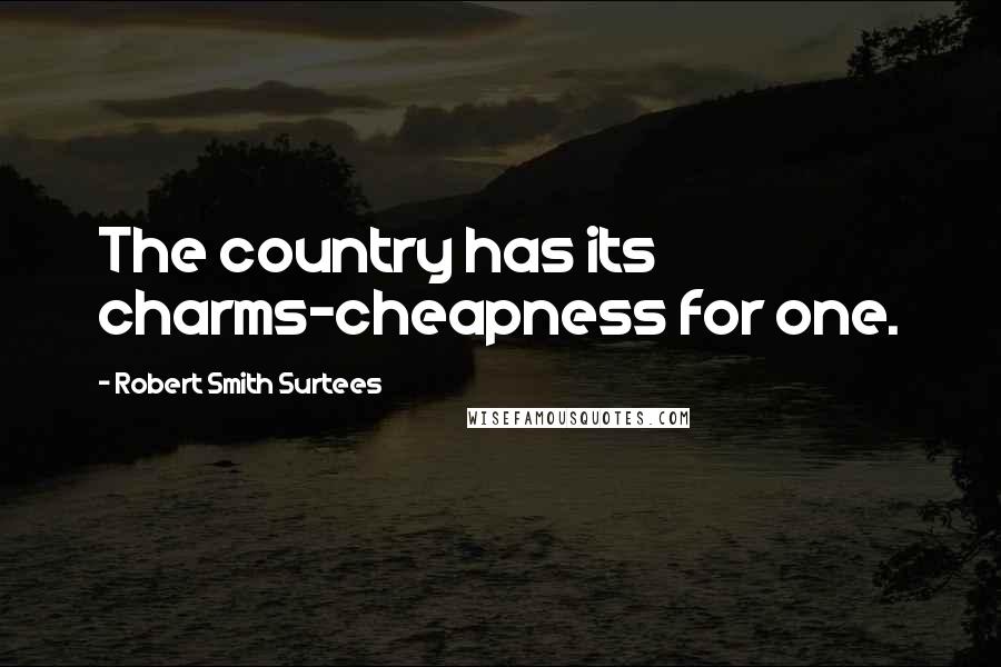 Robert Smith Surtees Quotes: The country has its charms-cheapness for one.