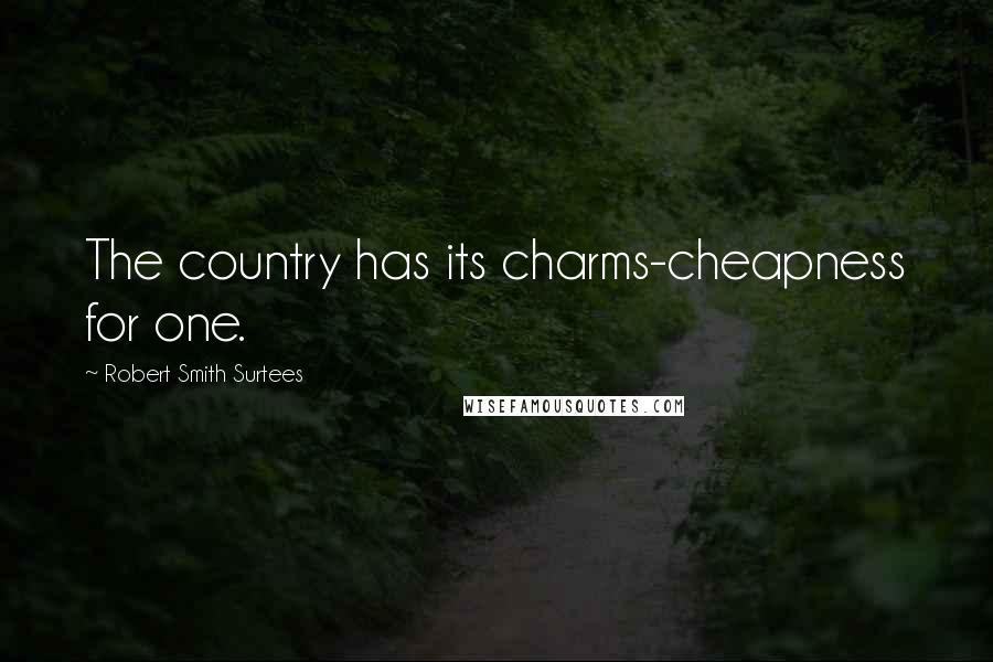 Robert Smith Surtees Quotes: The country has its charms-cheapness for one.