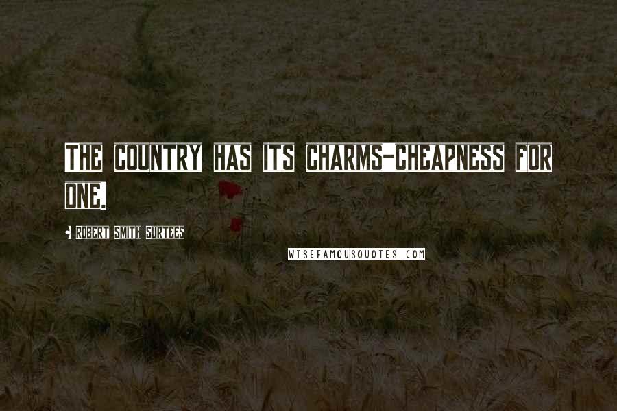 Robert Smith Surtees Quotes: The country has its charms-cheapness for one.