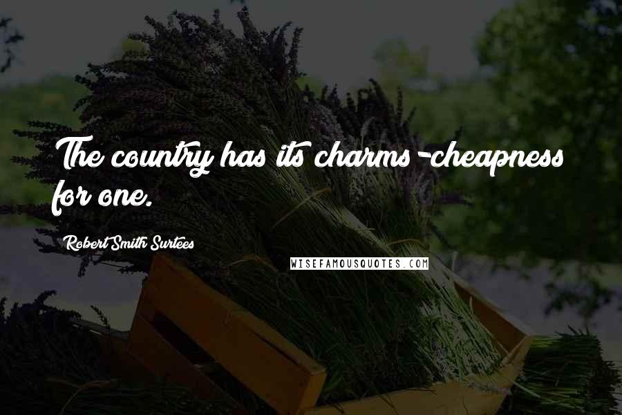 Robert Smith Surtees Quotes: The country has its charms-cheapness for one.