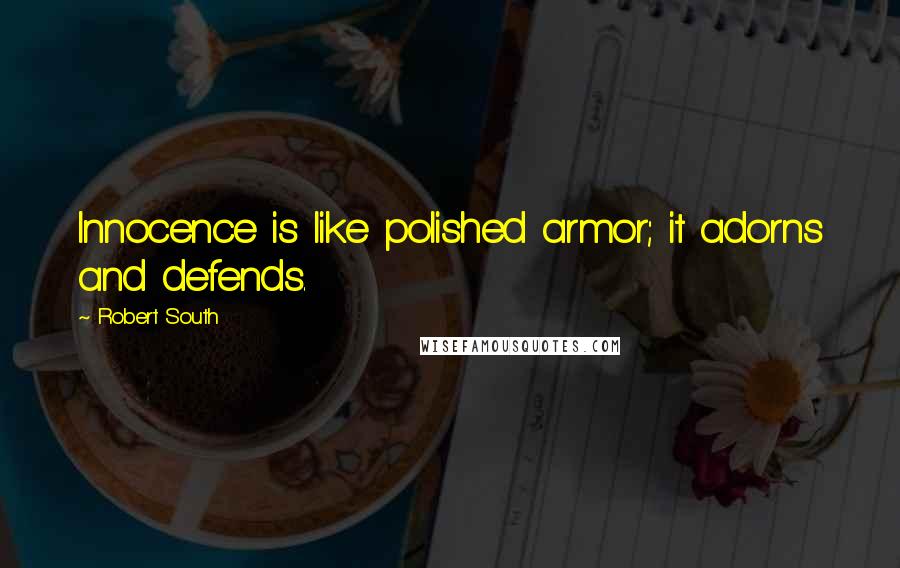 Robert South Quotes: Innocence is like polished armor; it adorns and defends.