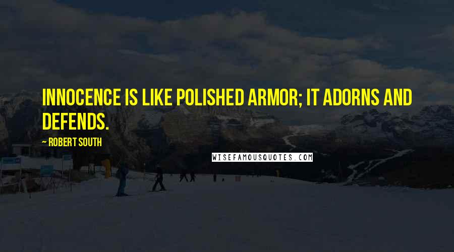 Robert South Quotes: Innocence is like polished armor; it adorns and defends.