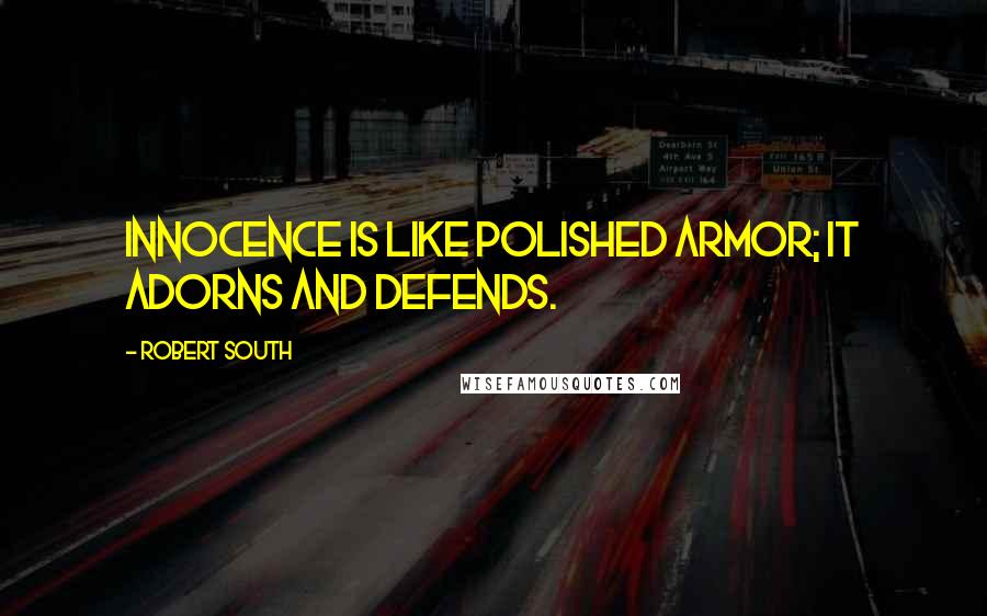 Robert South Quotes: Innocence is like polished armor; it adorns and defends.