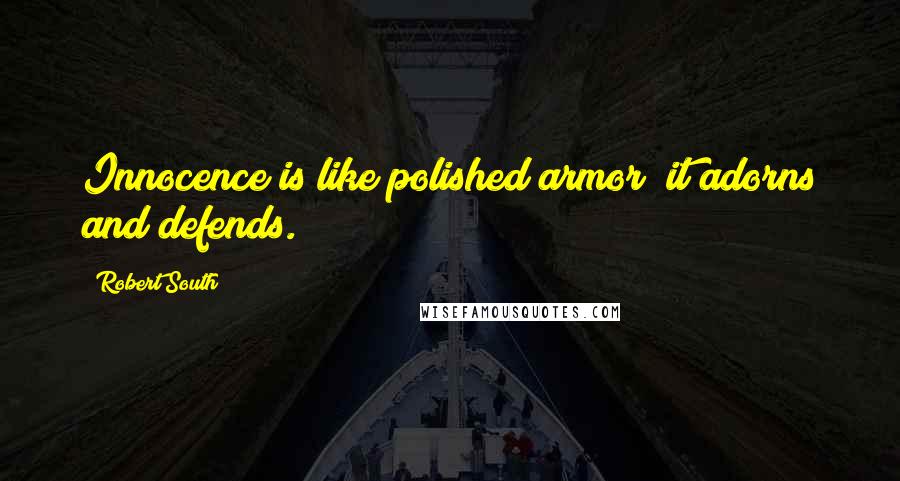 Robert South Quotes: Innocence is like polished armor; it adorns and defends.