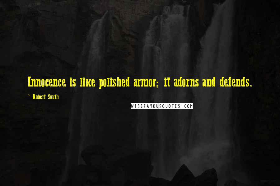 Robert South Quotes: Innocence is like polished armor; it adorns and defends.