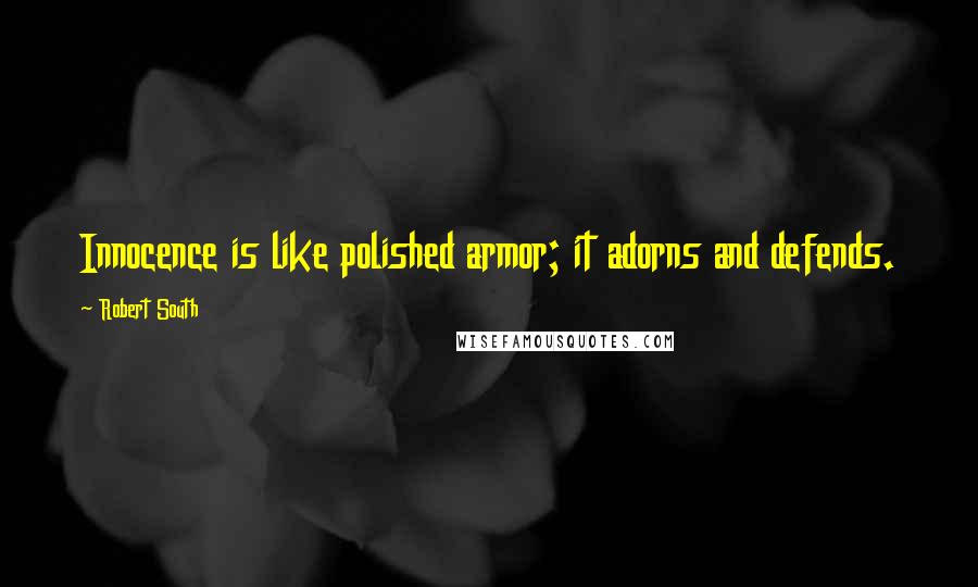 Robert South Quotes: Innocence is like polished armor; it adorns and defends.