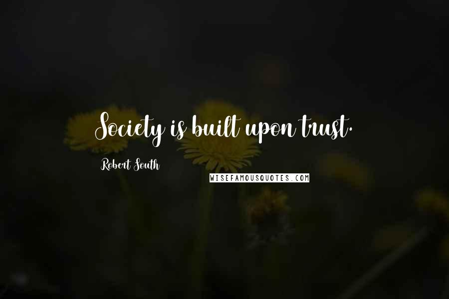 Robert South Quotes: Society is built upon trust.