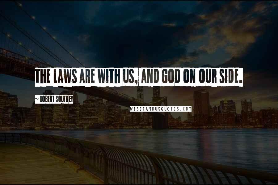 Robert Southey Quotes: The laws are with us, and God on our side.