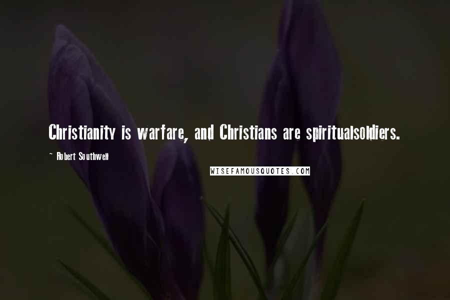 Robert Southwell Quotes: Christianity is warfare, and Christians are spiritualsoldiers.