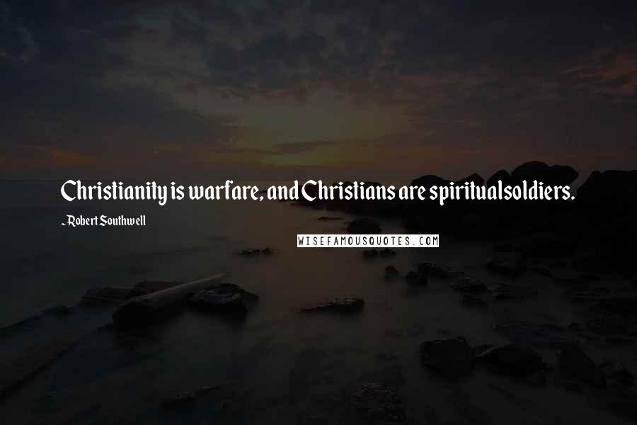 Robert Southwell Quotes: Christianity is warfare, and Christians are spiritualsoldiers.