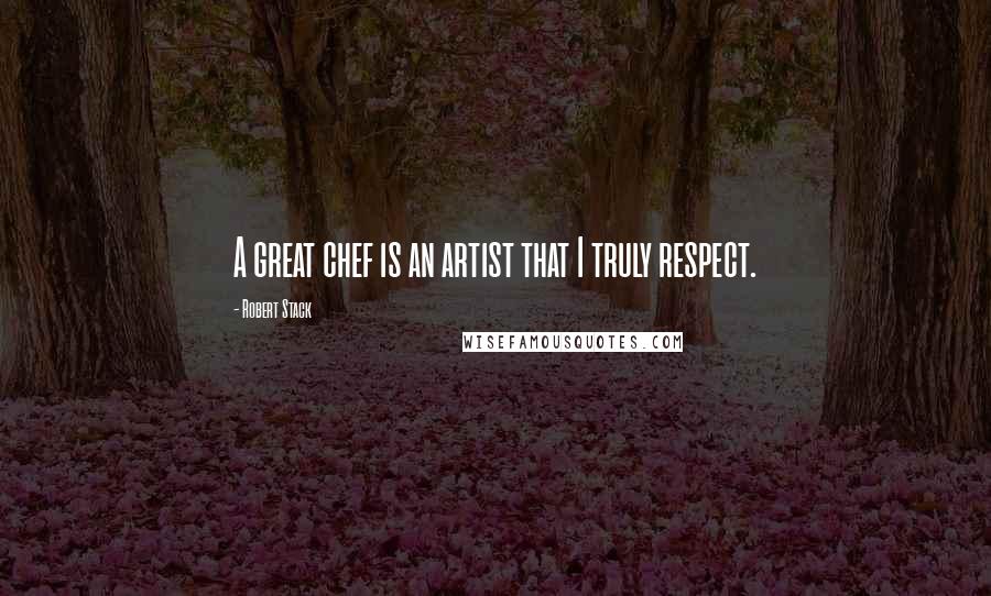 Robert Stack Quotes: A great chef is an artist that I truly respect.