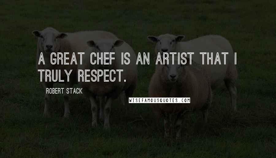 Robert Stack Quotes: A great chef is an artist that I truly respect.