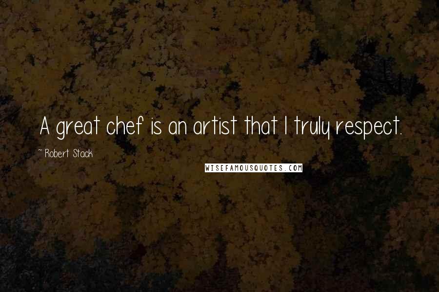 Robert Stack Quotes: A great chef is an artist that I truly respect.