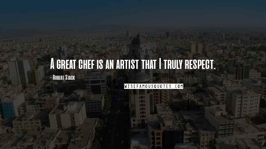 Robert Stack Quotes: A great chef is an artist that I truly respect.