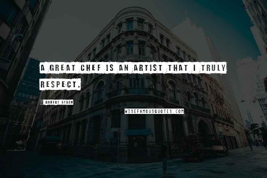 Robert Stack Quotes: A great chef is an artist that I truly respect.